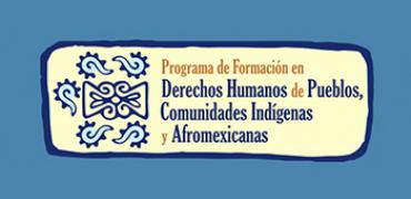 Programa de Formación en Derechos Humanos de Pueblos, Comunidades Indígenas y Afromexicanas.