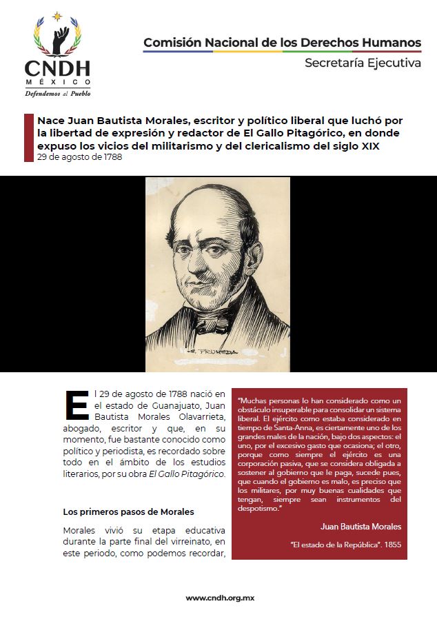 Nace Juan Bautista Morales, escritor y político liberal que luchó por la libertad de expresión y redactor de El Gallo Pitagórico, en donde expuso los vicios del militarismo y del clericalismo del siglo XIX