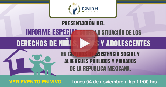 Informe Especial sobre la situación de los derechos de niñas, niños y adolescentes en centros de asistencia social y albergues públicos y privados de la República Mexicana