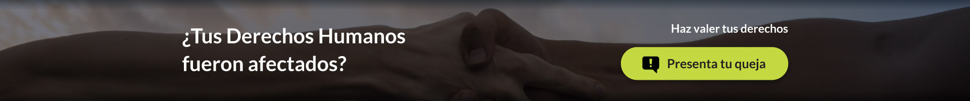 ¿Tus Derechos Humanos fueron afectados? Haz valer tus derechos, presenta tu queja