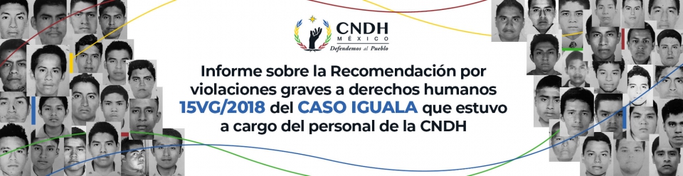Informe sobre la Recomendación por violaciones graves a derechos humanos 15VG/2018 del Caso Iguala que estuvo a cargo del personal de la CNDH