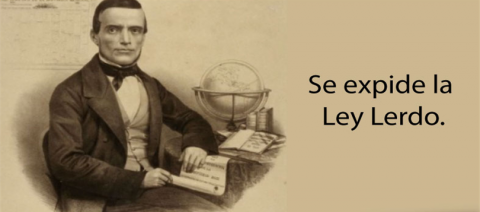 Se expide la Ley Lerdo o Ley de Desamortización de los Bienes Eclesiásticos.  25 de junio