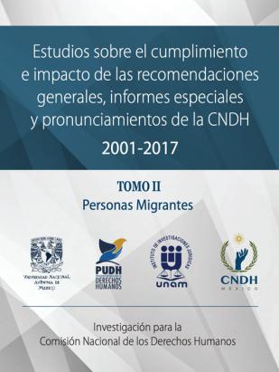Estudios sobre el cumplimiento e impacto de las Recomendaciones Generales, Informes Especiales y Pronunciamientos de la CNDH 2001-2017  Tomo II. Personas Migrantes.