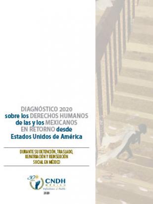 Diagnóstico 2020 sobre los Derechos Humanos de las y los mexicanos en retorno desde Estados Unidos de América durante su detención, traslado, repatriación y reinserción social en México.