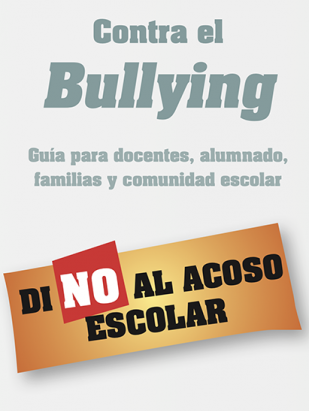 Contra el Bullying. Guía para docentes, alumnado, familias y comunidad escolar. Di no al acoso escolar