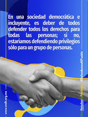 En una sociedad democrática e incluyente, es deber de todos defender todos los derechos para todas las personas; si no, estaríamos defendiendo privilegios sólo para un grupo de personas.