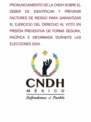 Pronunciamiento de la CNDH sobre el deber de identificar y prevenir factores de riesgo para garantizar el ejercicio del derecho al voto en prisión preventiva de forma segura, pacífica e informada durante las Elecciones 2024