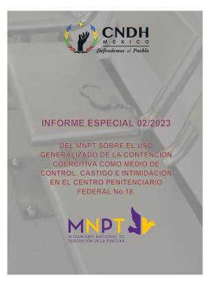 Informe Especial 02/2023 del Mecanismo Nacional de Prevención de la Tortura (MNPT) sobre el Uso Generalizado de la Contención Coercitiva como Medio de Control, Castigo e Intimidación en el Centro Penitenciario Federal No. 18 “CPS Coahuila”