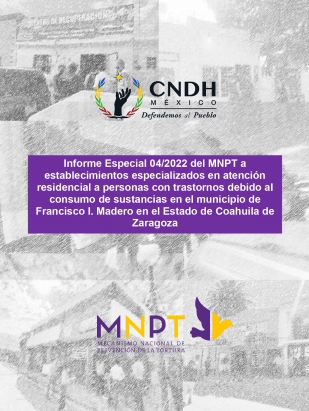 Informe Especial 04/2022 del MNPT a establecimientos especializados en atención residencial a personas con trastornos debido al consumo de sustancias en el municipio de Francisco I. Madero en el Estado de Coahuila de Zaragoza